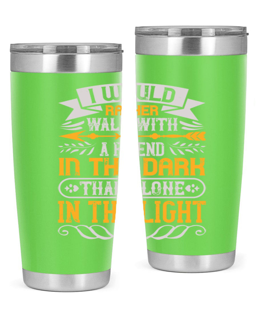 I would rather walk with a friend in the dark than alone in the light Style 83#- Best Friend- Tumbler