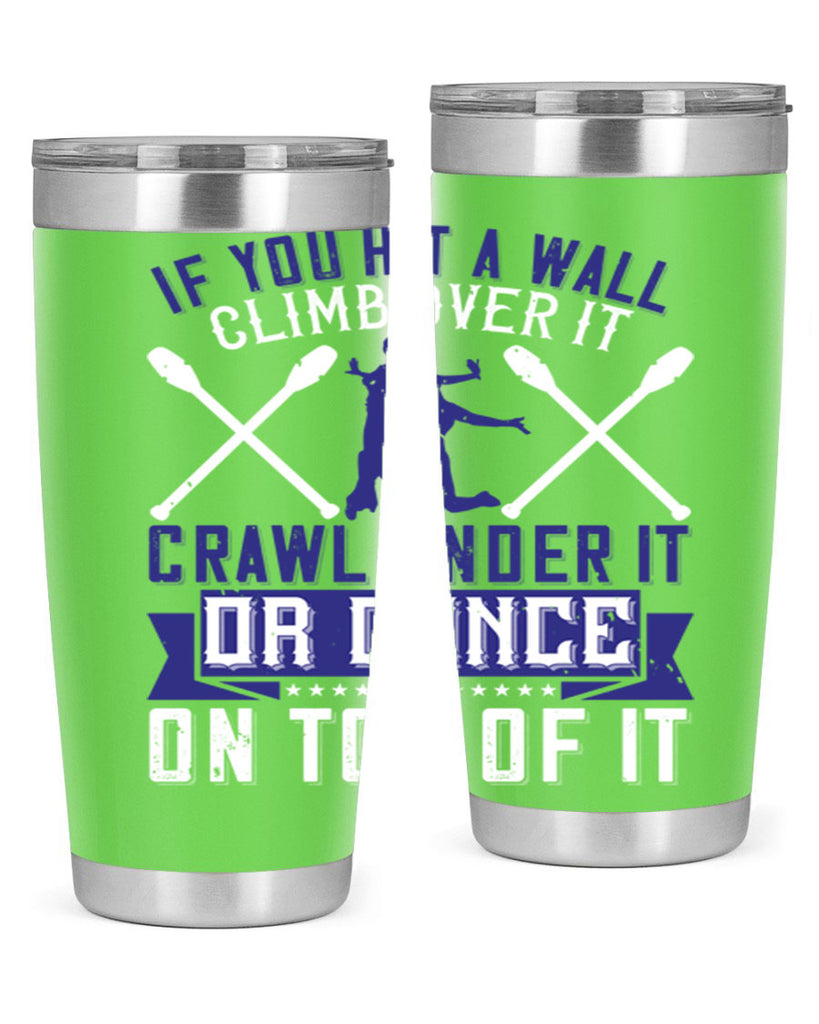 If you hit a wall climb over it crawl under it or dance on top of it 19#- dance- Tumbler