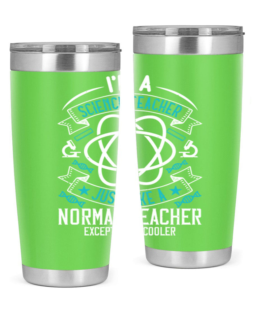 Im A Science Teacher Just Like A Normal Teacher Except Much Cooler Style 100#- teacher- tumbler