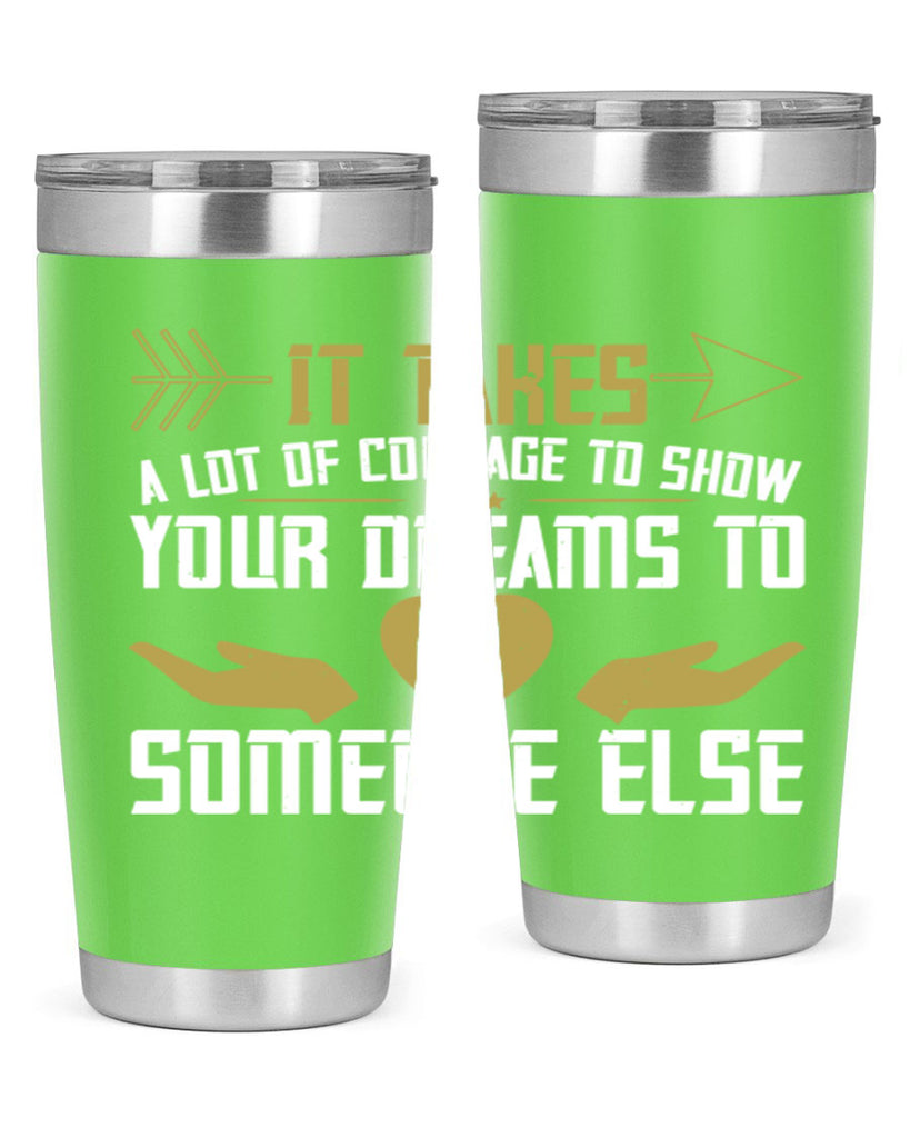 It takes a lot of courage to show your dreams to someone else Style 53#- womens day- Tumbler