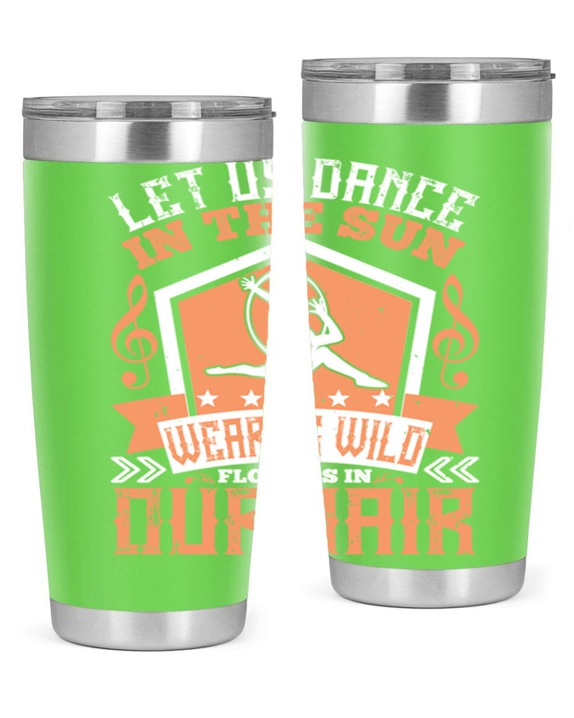 Let us dance in the sun wearing wild flowers in our hair… 22#- dance- Tumbler