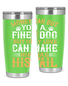 Money can buy you a fine dog but only love can make him wag his tail Style 180#- dog- Tumbler