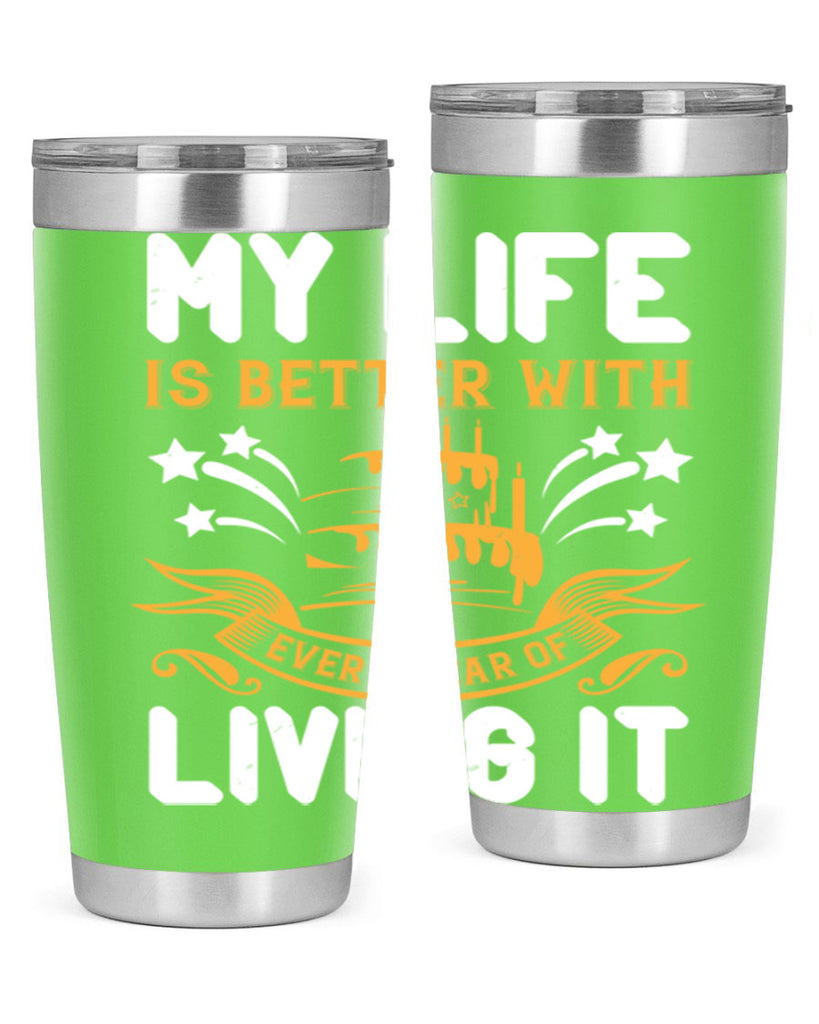 My life is better with every year of living it Style 57#- birthday- tumbler