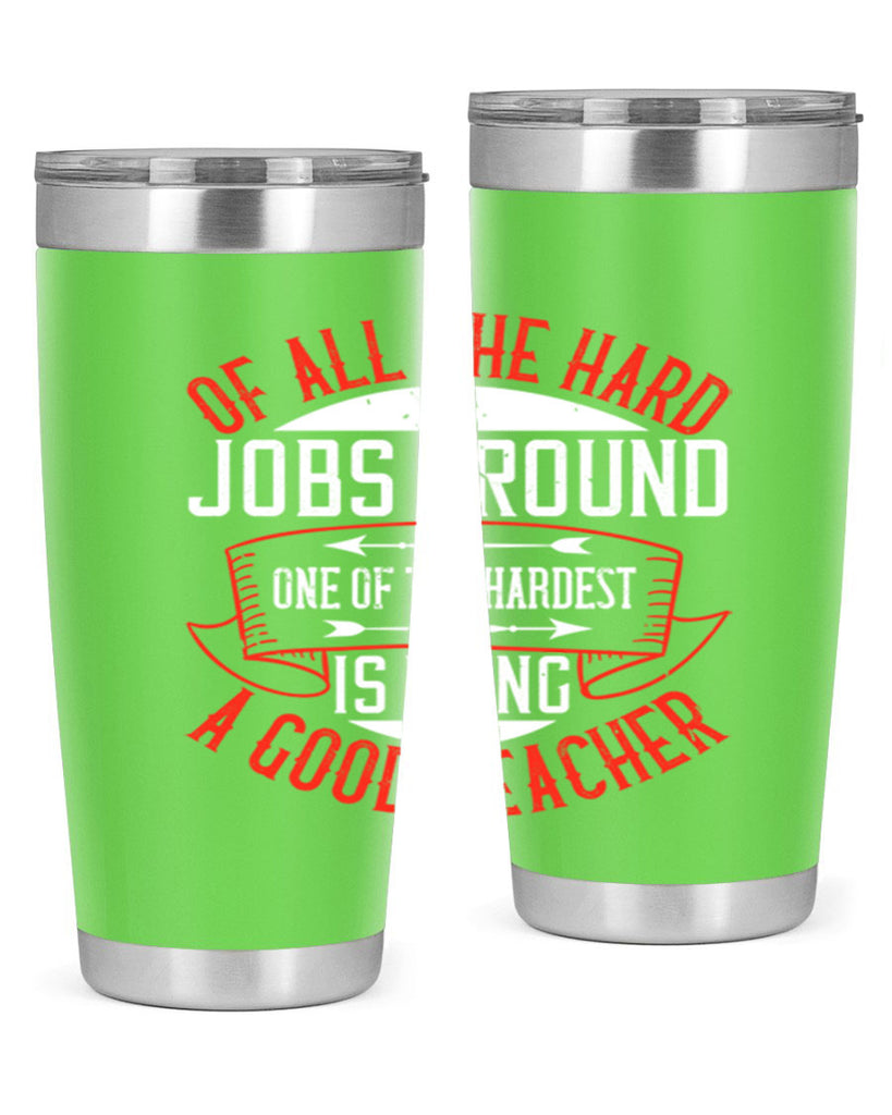 Of all the hard jobs around one of the hardest is being a good teacher Style 90#- teacher- tumbler