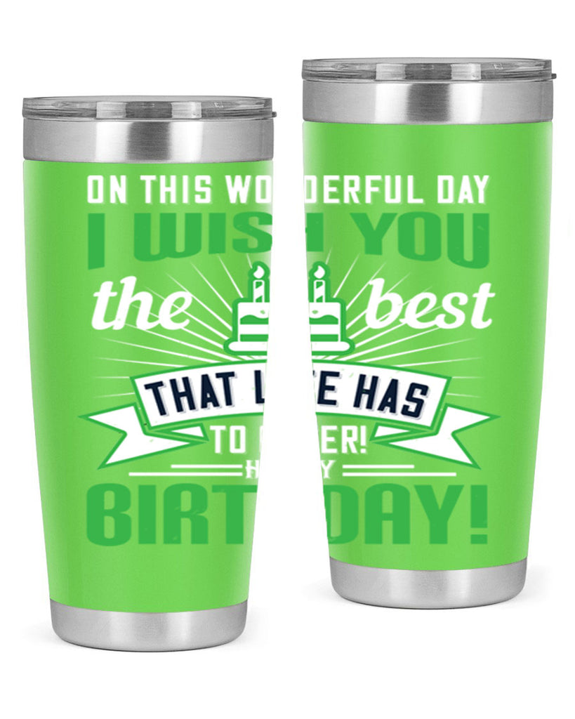 On this wonderful day I wish you the best that life has to offer Happy birthday Style 49#- birthday- tumbler