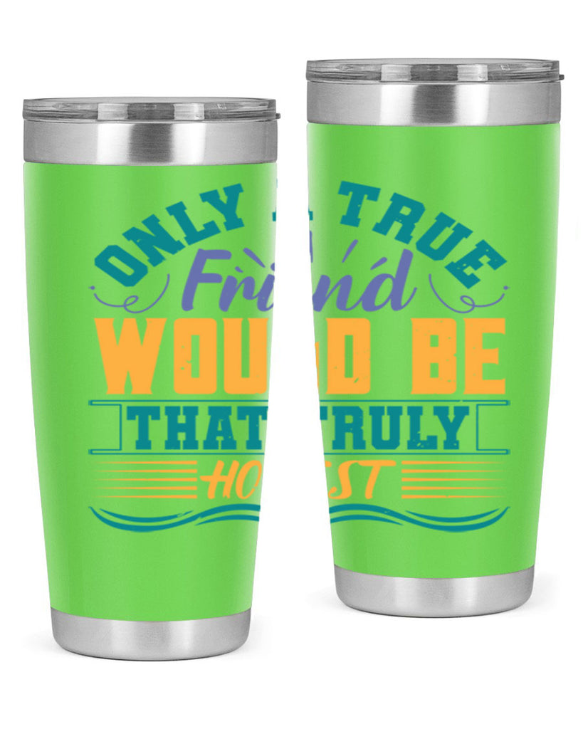 Only a true friend would be that truly honest Style 72#- Best Friend- Tumbler