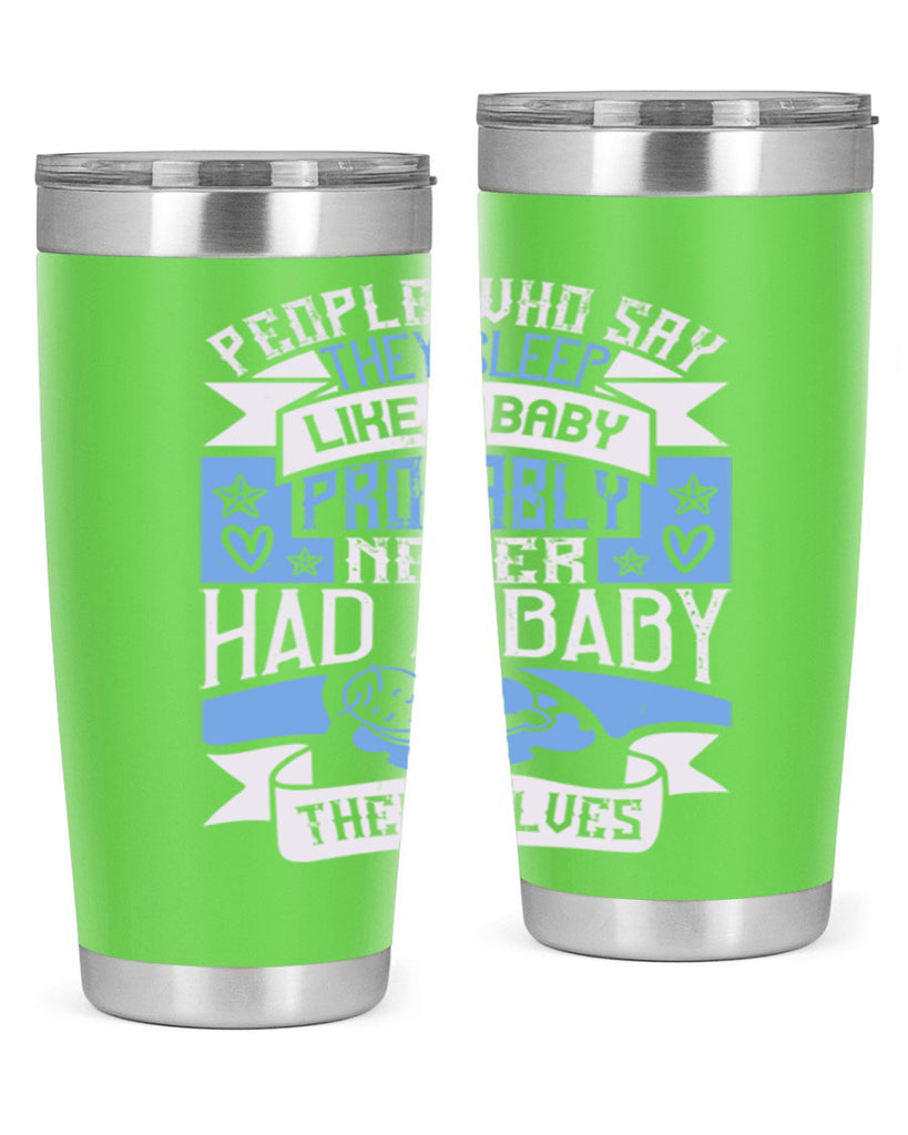 People who say they sleep like a baby probably never had a baby themselves Style 111#- baby- tumbler