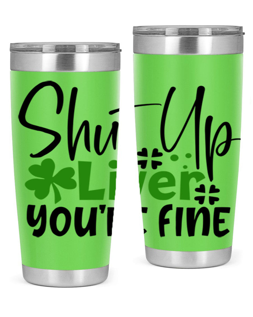 Shut Up Liver Youre Fine Style 146#- St Patricks Day- Tumbler