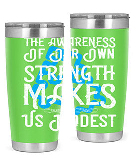 The awareness of our own strength makes us modest Style 26#- self awareness- Tumbler