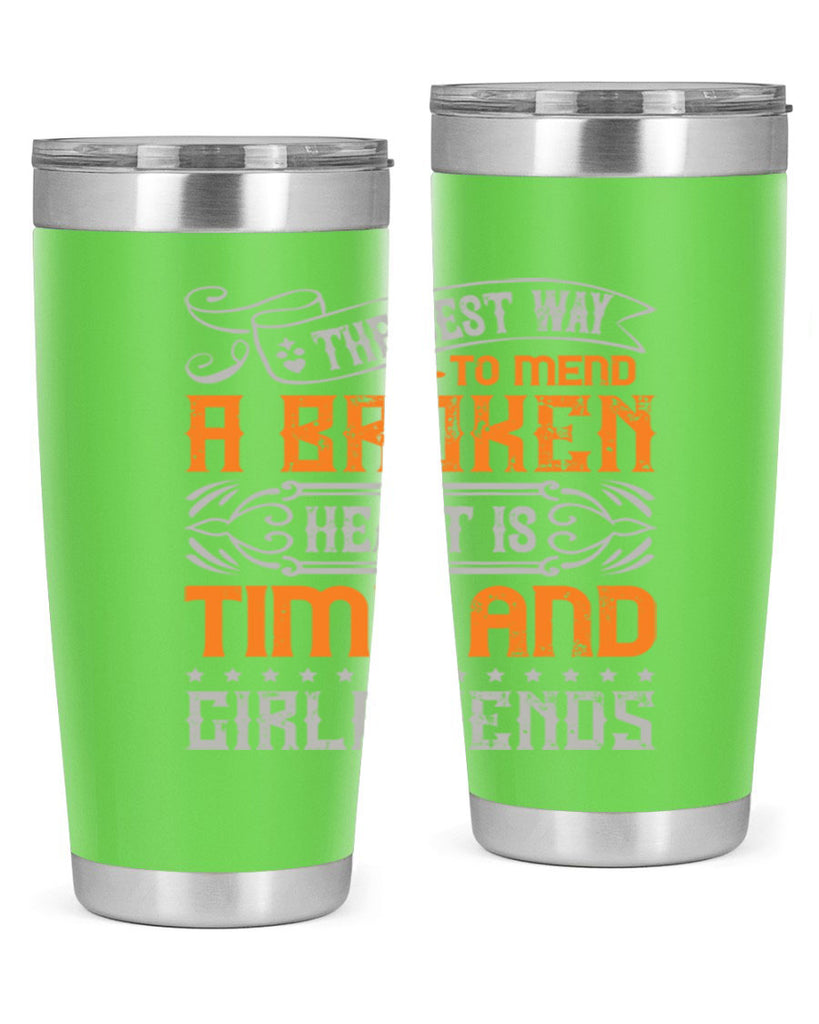 The best way to mend a broken heart is time and girlfriends Style 38#- Best Friend- Tumbler