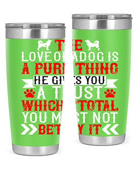 The love of a dog is a pure thing He gives you a trust Style 150#- dog- Tumbler