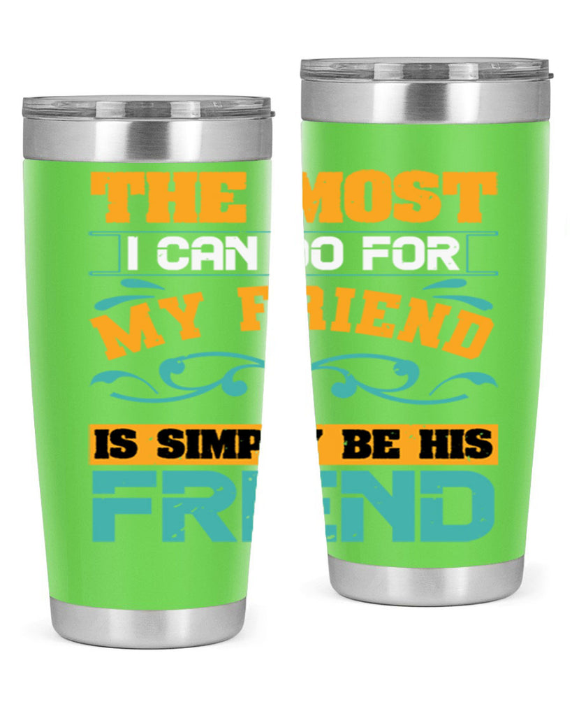 The most I can do for my friend is simply be his friend Style 56#- Best Friend- Tumbler