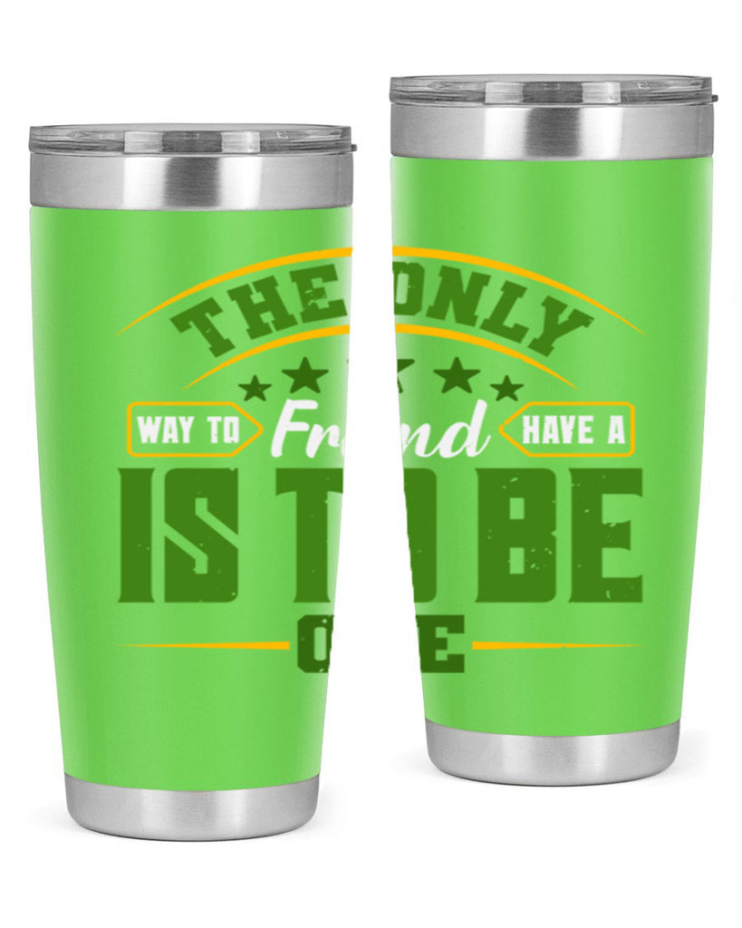 The only way to have a friend is to be one Style 44#- Best Friend- Tumbler