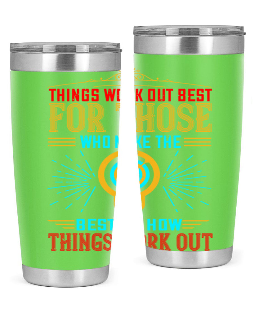 Things work out best for those who make the best of how things work out Style 13#- motivation- Tumbler