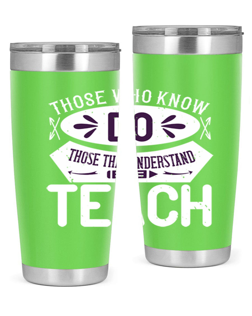 Those who know do Those that understand teach Style 4#- teacher- tumbler