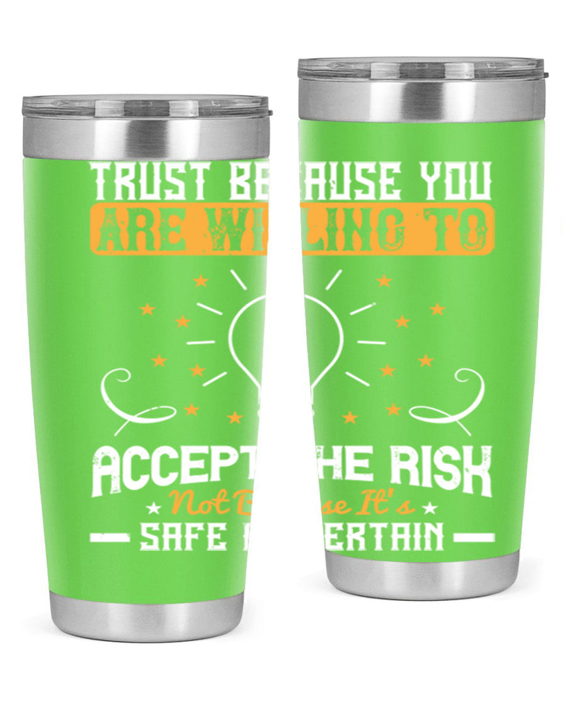 Trust because you are willing to accept the risk not because its safe or certain Style 8#- motivation- Tumbler