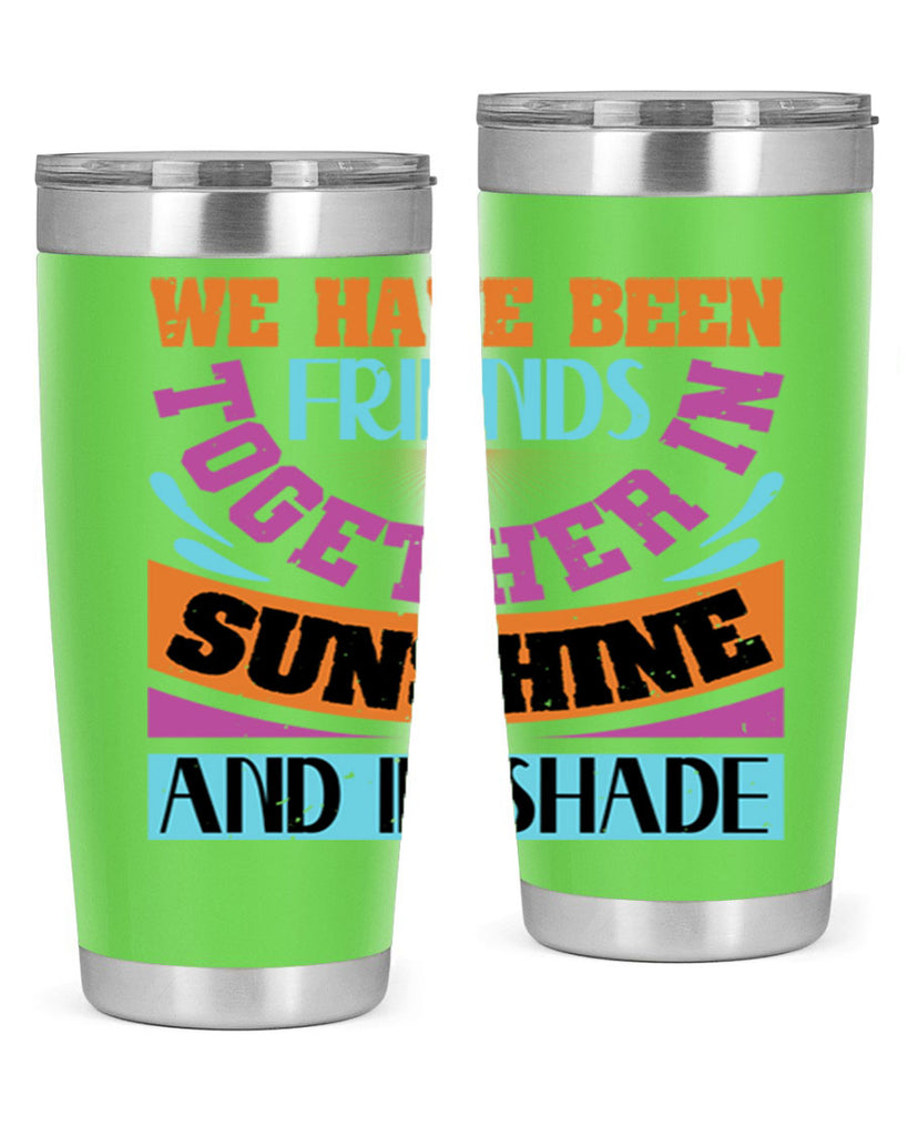 We have been friends together in sunshine and in shade Style 27#- Best Friend- Tumbler