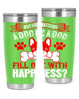 Why does watching a dog be a dog fill one with happiness Style 137#- dog- Tumbler