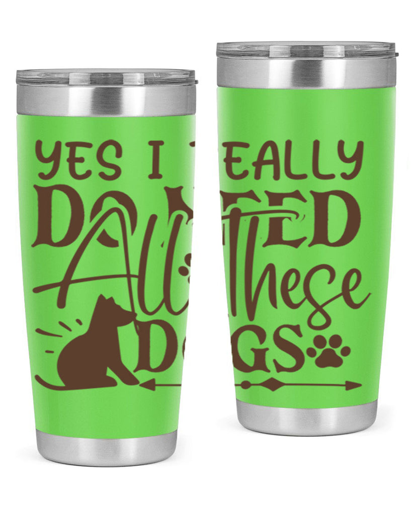 Yes I Really Do Need All These Dogs Style 56#- dog- Tumbler