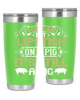 You can put lipstick on a pig It’s still a pig Style 9#- pig- Tumbler