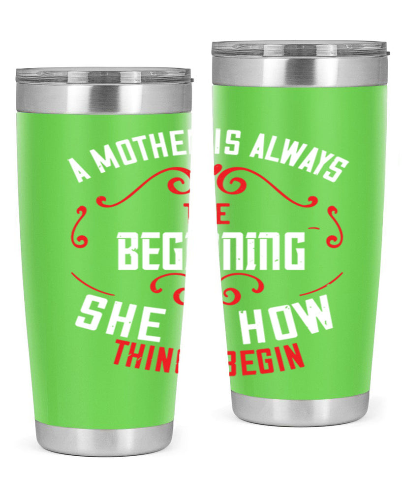 a mother is always the beginning she is how things begin 245#- mom- Tumbler