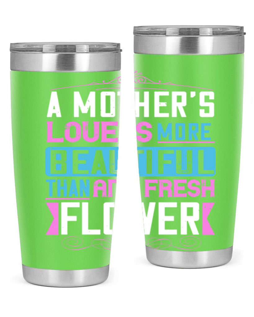 a mother’s love is more beautiful than any fresh flower 230#- mom- Tumbler