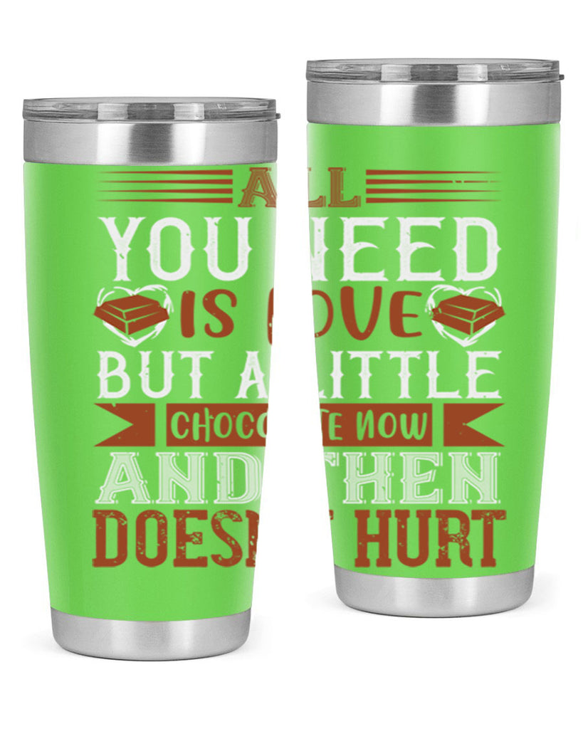 all you need is love but a little chocolate now and then doesnt hurt 17#- chocolate- Tumbler