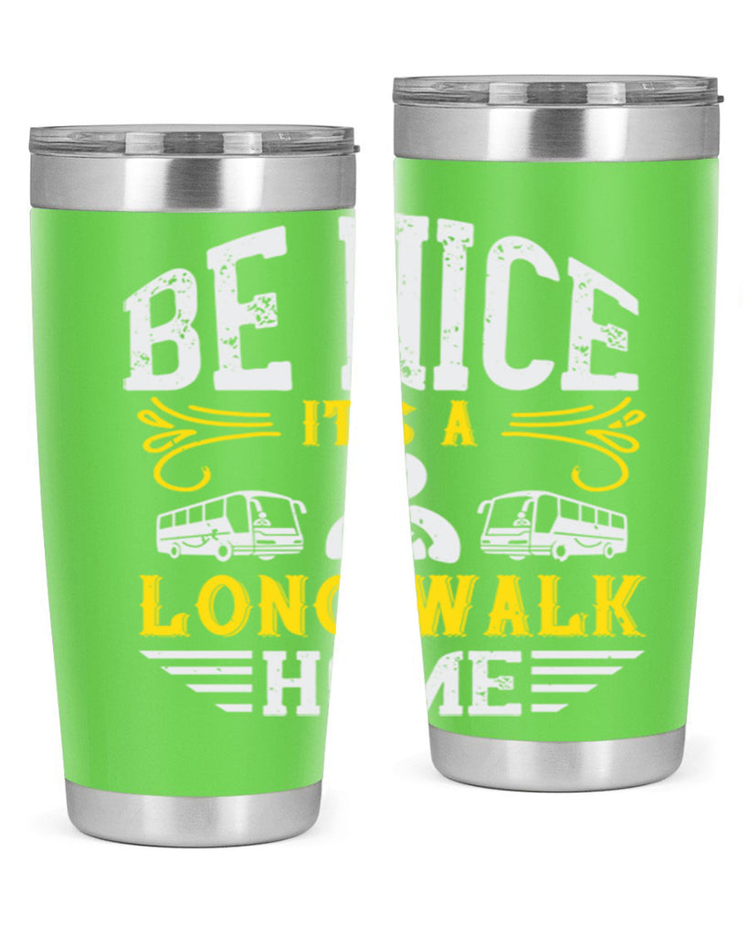 be nice its a long walk home Style 48#- bus driver- tumbler