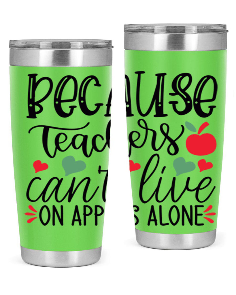 because teachers cant live on apples alone Style 192#- teacher- tumbler