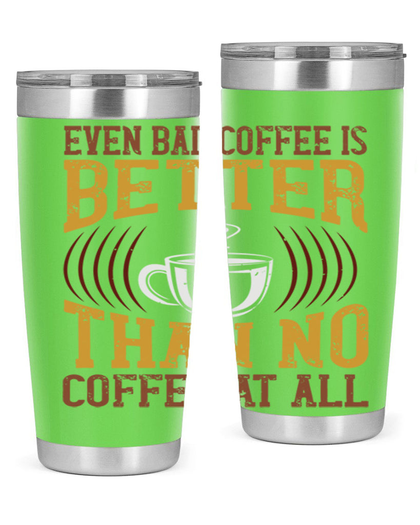 even bad coffee is better… than no coffee at all 265#- coffee- Tumbler