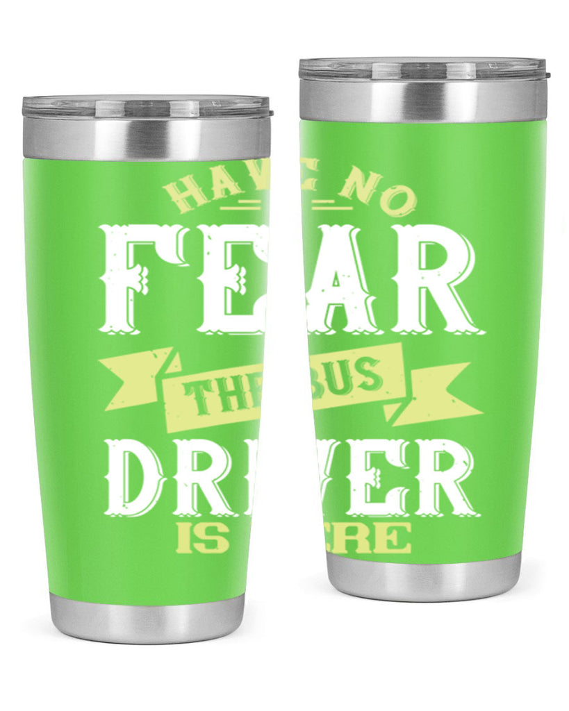 have no fear the bus driver is heree Style 34#- bus driver- tumbler