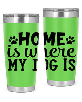 home is where my dog is Style 85#- dog- Tumbler