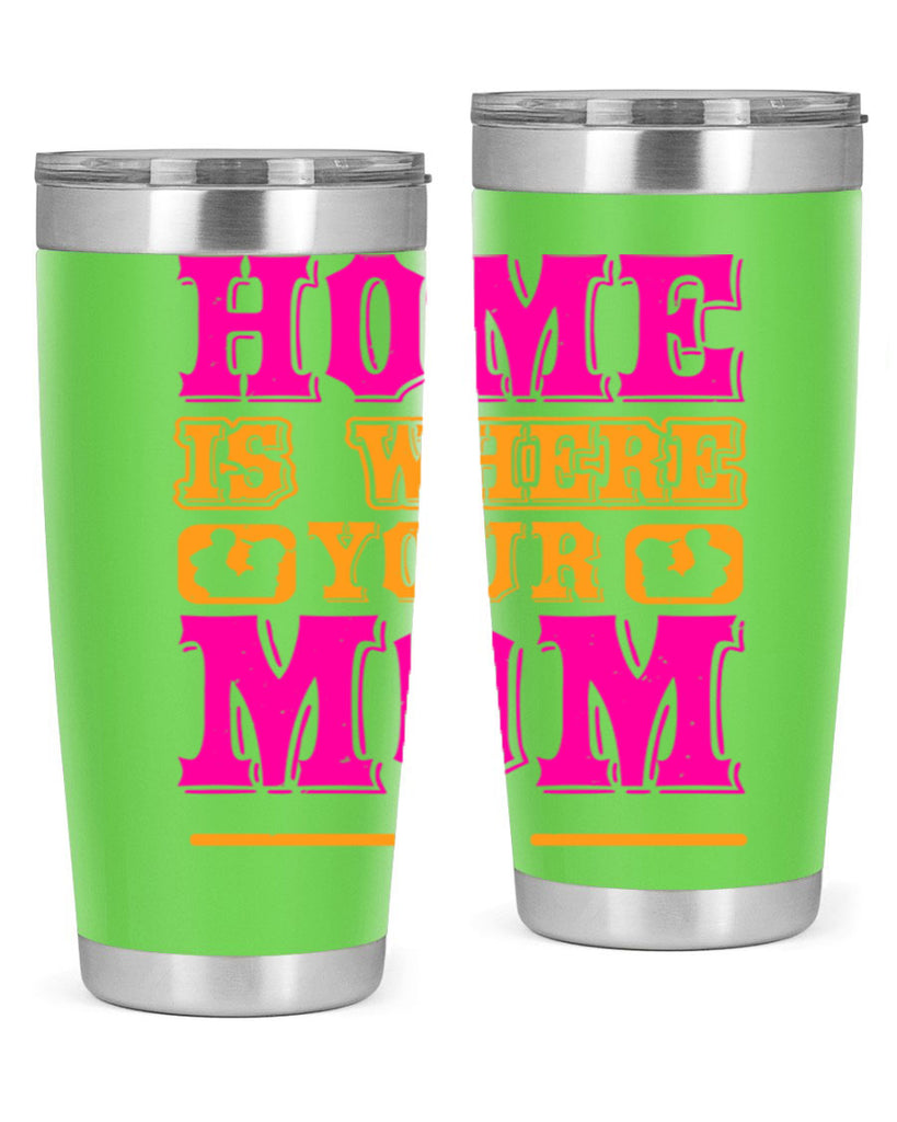 home is where your mom is 72#- mothers day- Tumbler