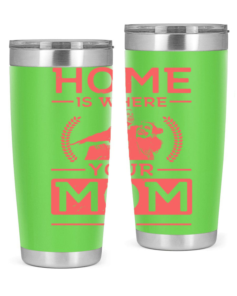 home is where your mom is 74#- mothers day- Tumbler