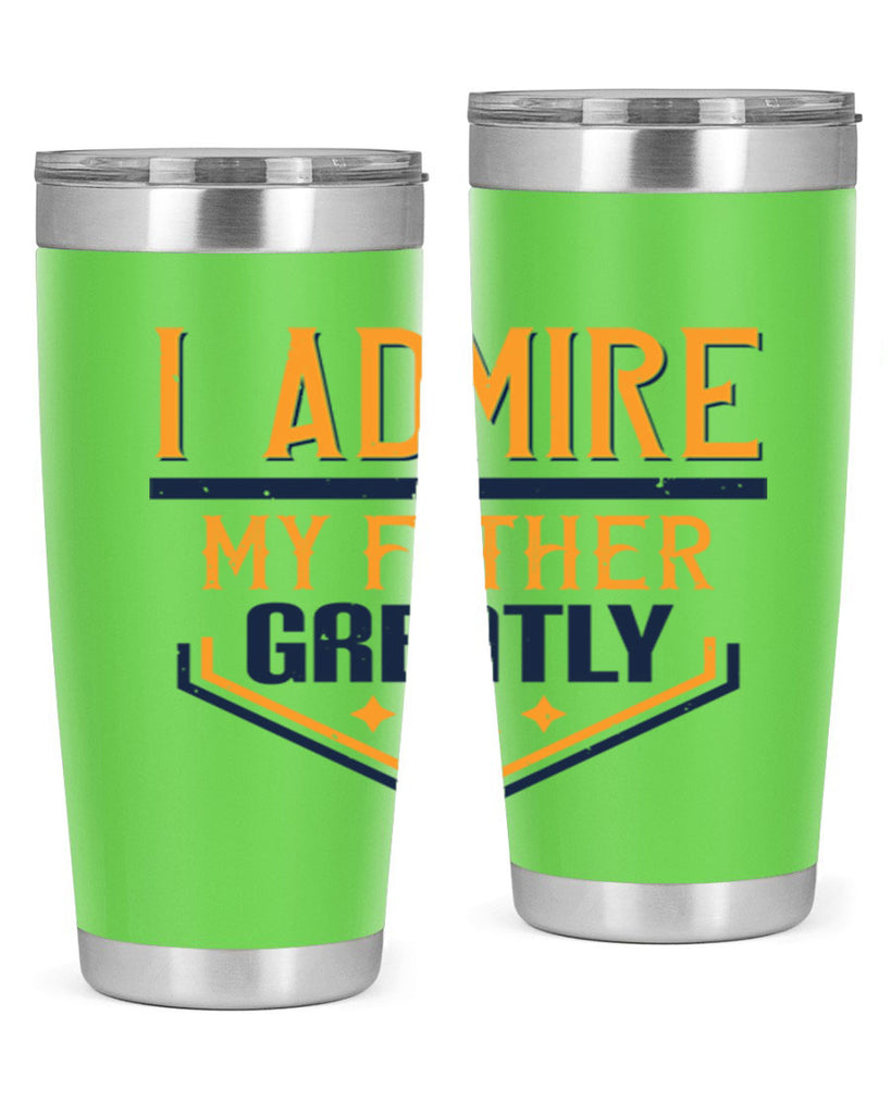 i admire my father greatly 215#- fathers day- Tumbler