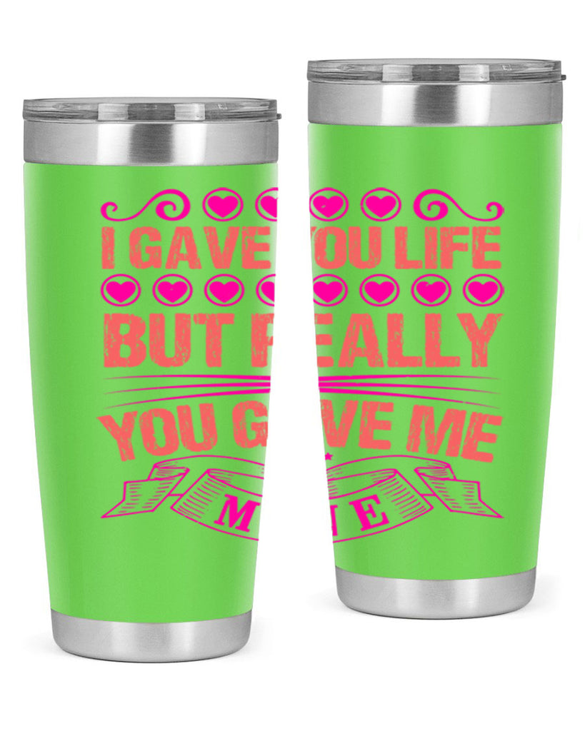 i gave you life but really you gave me mine 70#- mothers day- Tumbler