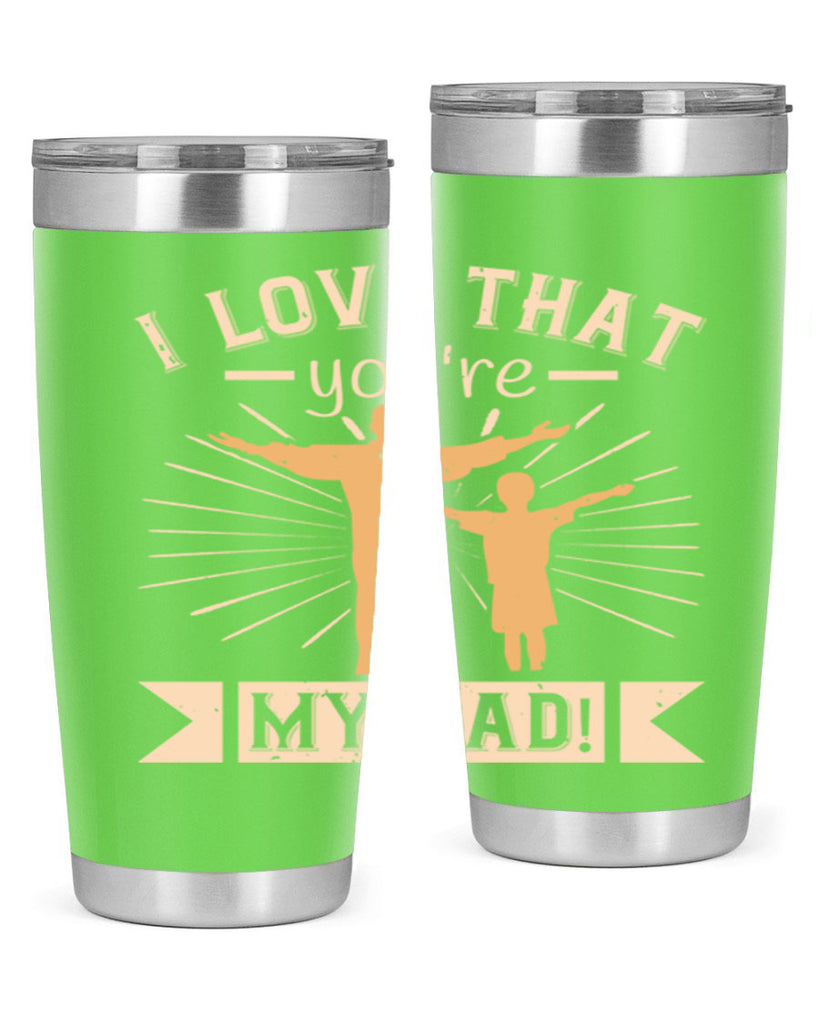 i love that youre my dad 240#- fathers day- Tumbler