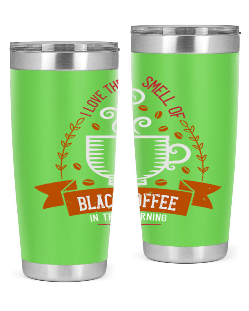 i love the smell of black coffee in the morning 252#- coffee- Tumbler