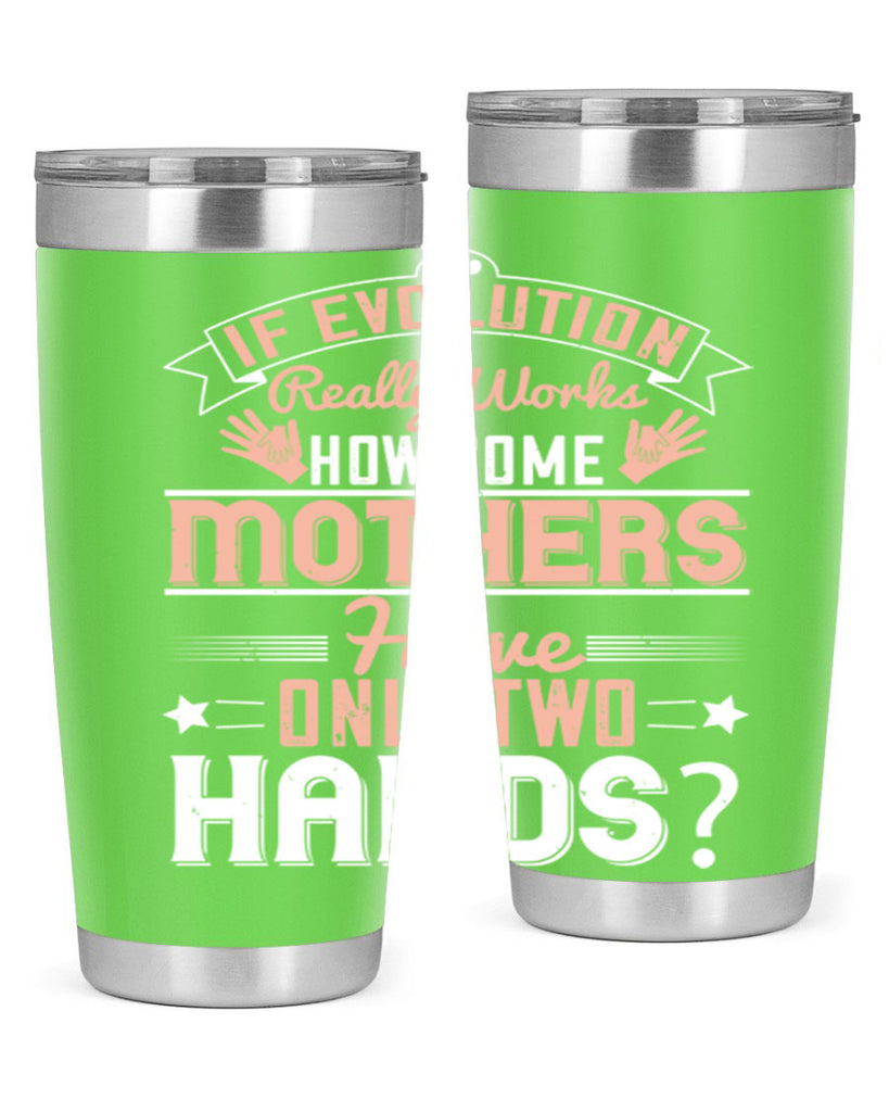 if evolution really works how come mothers have only two hands 148#- mom- Tumbler