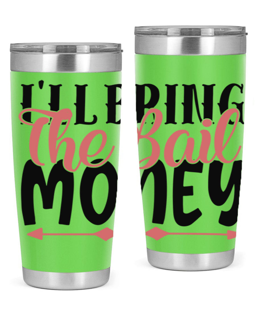 ill bring the bail money Style 49#- Best Friend- Tumbler