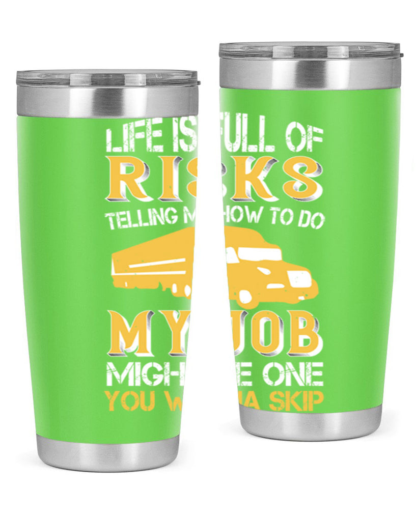 life is full of risks telling me z Style 33#- truck driver- tumbler