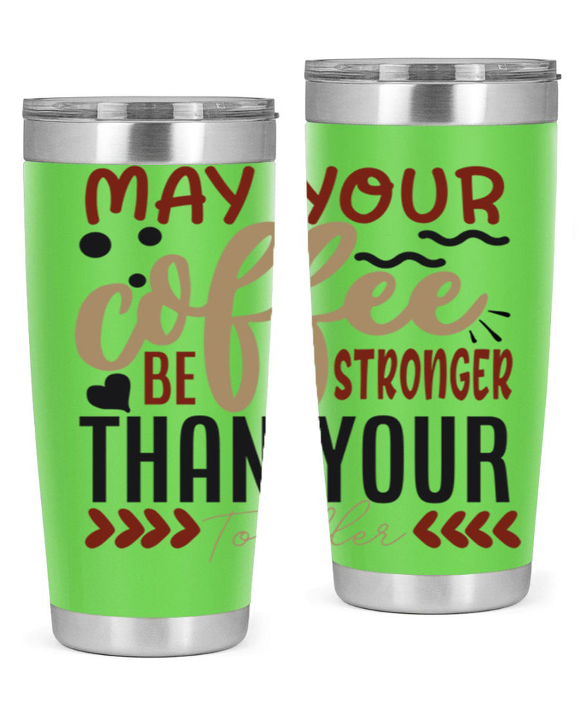 may your coffee be stronger than your toddler 204#- coffee- Tumbler