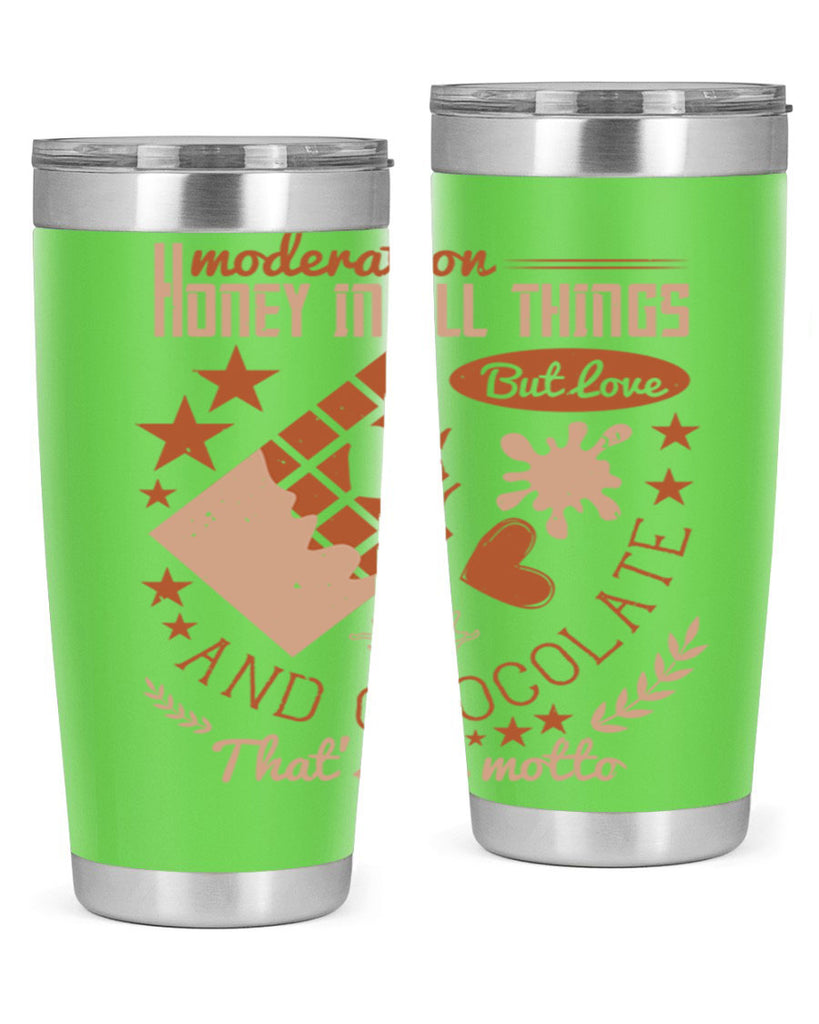 moderation honey in all things but love and chocolate thats my motto 22#- chocolate- Tumbler