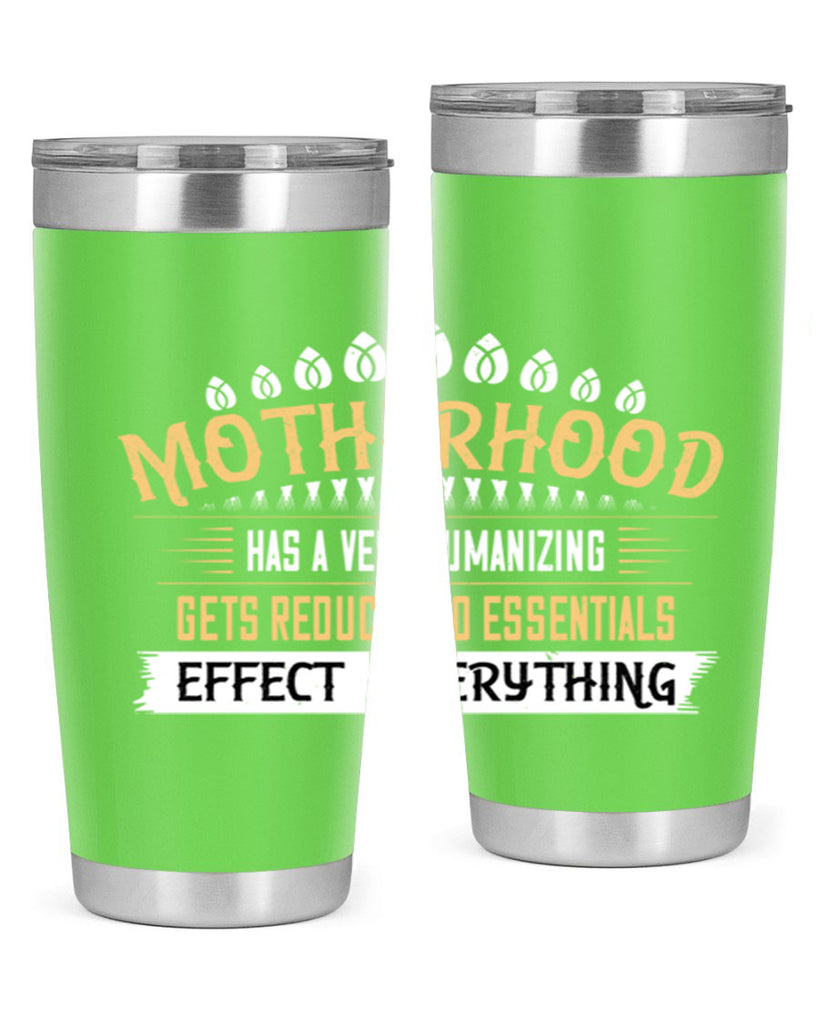 motherhood has a very humanizing effect everything gets reduced to essentials 98#- mom- Tumbler