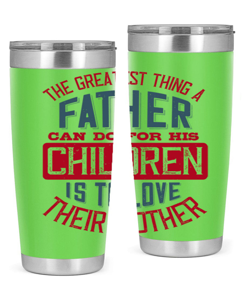 the greatest thing a father can do for his children is to love their mother 172#- fathers day- Tumbler