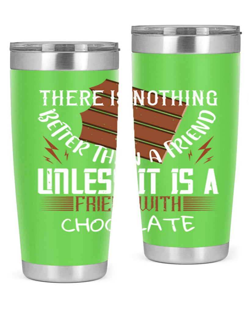 there is nothing better than a friend unless it is a friend with chocolate 15#- chocolate- Tumbler