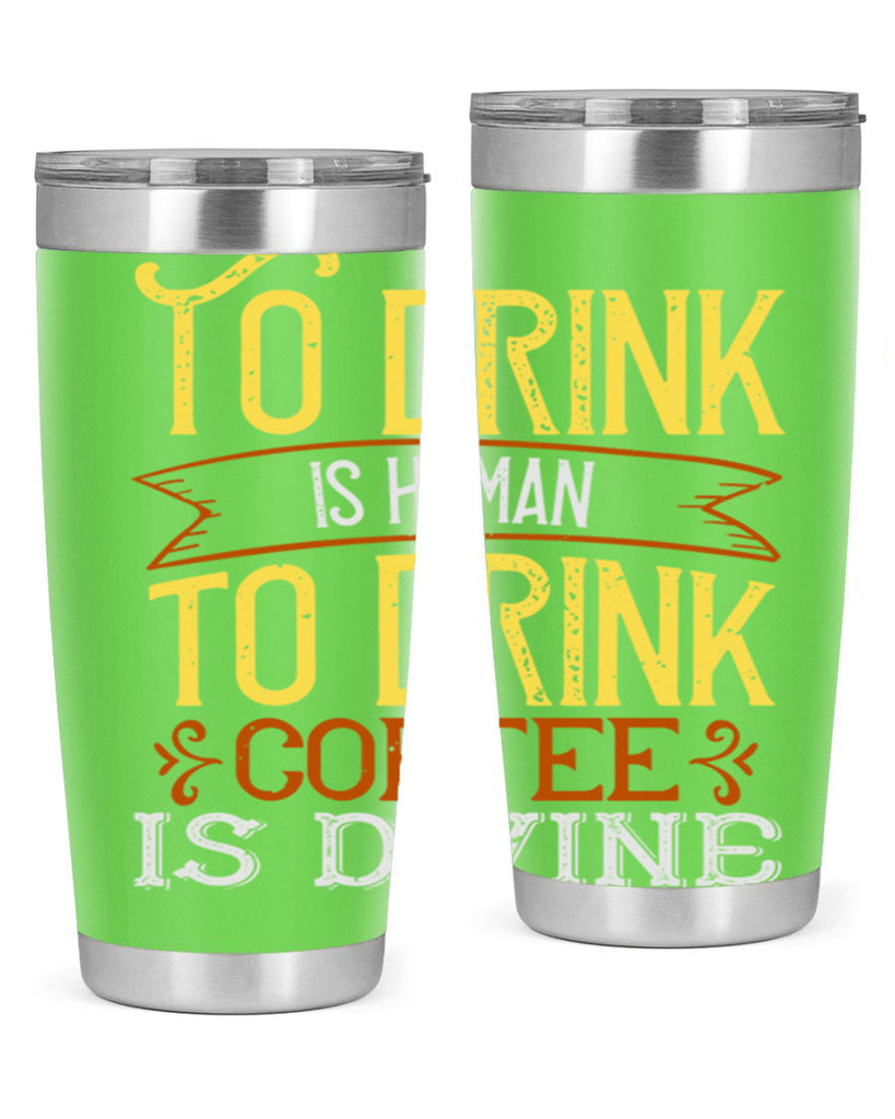 to drink is human to drink coffee is divine 231#- coffee- Tumbler