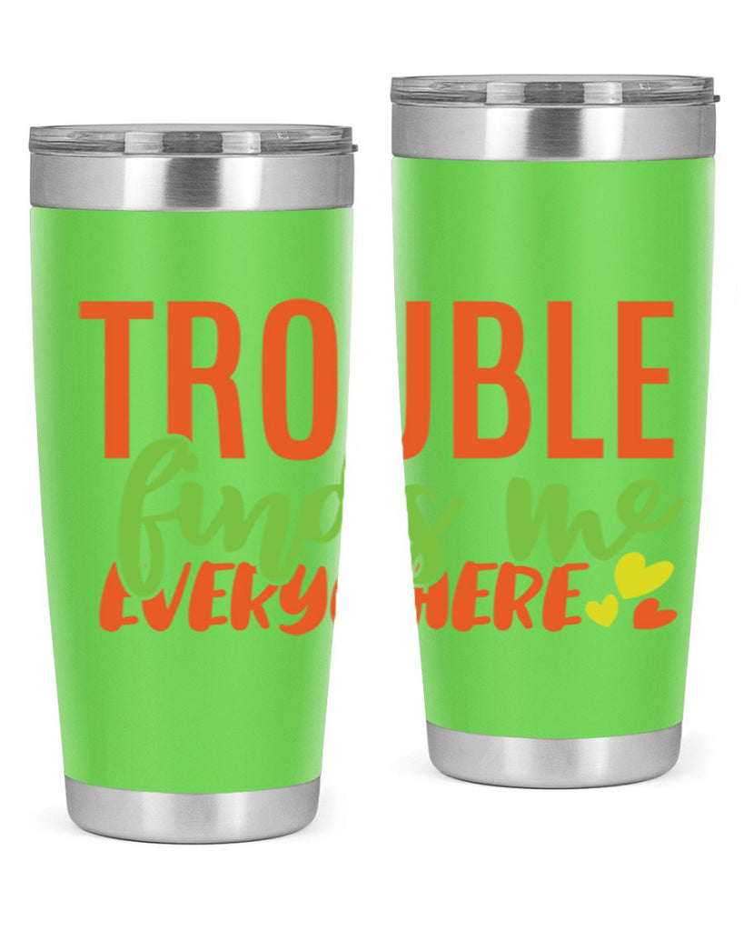 trouble finds me everywhere 362#- mom- Tumbler