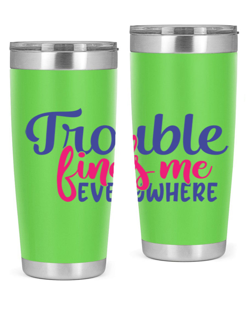 trouble finds me everywhere 363#- mom- Tumbler