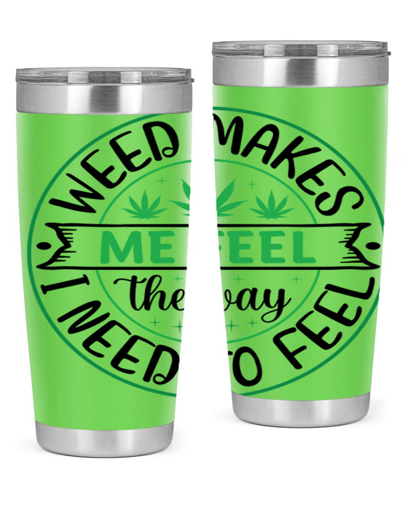 weed makes me feel the way i need to feel 299#- marijuana- Tumbler